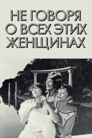 Постер к Не говоря о всех этих женщинах смотреть онлайн на HD Rezka
