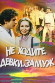 Постер к Не ходите, девки, замуж смотреть онлайн на HD Rezka